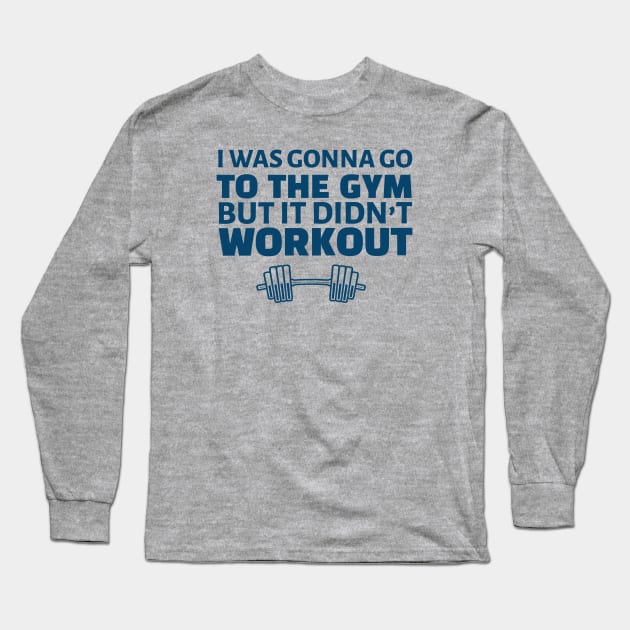 FUNNY EXERCISE / I WAS GONNA GO TO THE GYM Long Sleeve T-Shirt by DB Teez and More